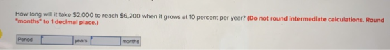 How long will it take $2,000 to reach $6,200 when it grows at 10 percent per year? (Do not round Intermediate calculations. R