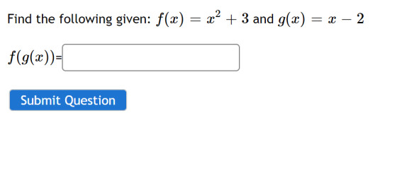 Find the following given: f(x) = x2 + 3 and g(x) = x – 2 f(g(x))= Submit Question
