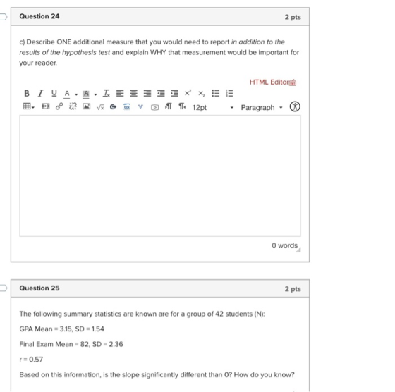 Question 24 2 pts c) Describe ONE additional measure that you would need to report in addition to the results of the hypothes