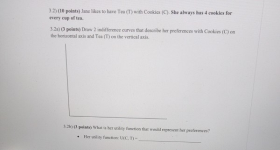 3.2) (10 points) Jane likes to have Tea (T) with Cookies (C). She always has 4 cookies for every cup of tea. 3.2a) (points) D