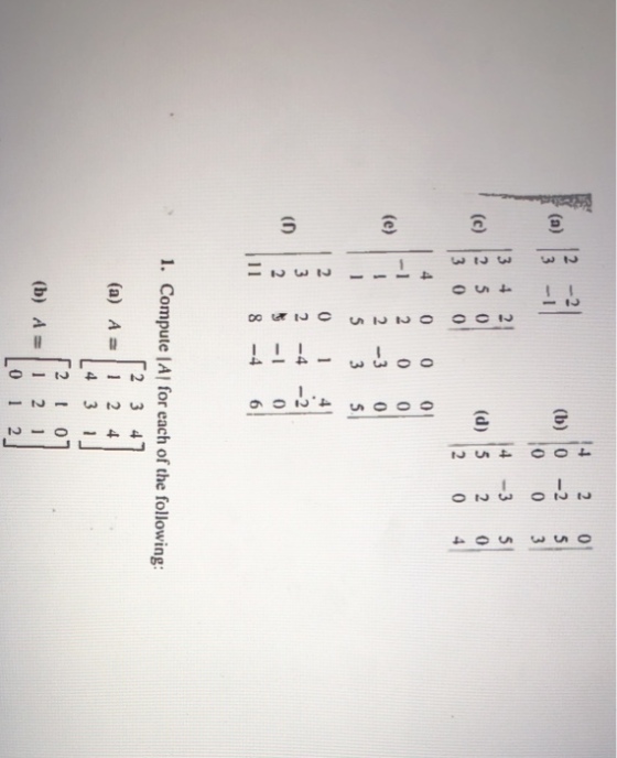 2 -2 (a) 3 (b) 0-2 5 4 -35 (d) 5 2 0 2 0 4 (c) 2 5 0 -1 2 0 0 (e)2 30 2 0 4 3 2-4 -2 D 2 2 0 11 8 6 1. Compute!? for each of the following: ?2 347 (a) A=11 2 4 ?4 3 1 2 0 (b) A 21 ?0 12
