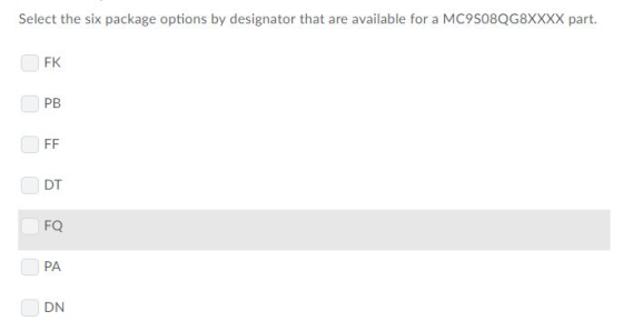 Select the six package options by designator that are available for a MC9S08QG8XXXX part. FK PB DT FQ PA DN