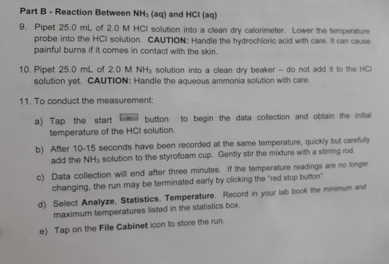 Part B - Reaction Between NH3 (aq) and HCl(aq) 9. Pipet 25.0 mL of 2.0 M HCl solution into a clean dry calorimeter. Lower the