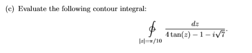 (c) Evaluate the following contour integral: dz tan(z)- 1- iv7