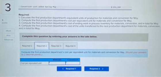 3 Conversion cost added during May $ 252, 244 6 points Required: 1. Calculate the first production departments equivalent un