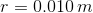 r=0.010\,m