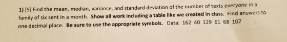 1) [5] Find the mean, median, variance, and standard deviation of the number of texts everyone in a family of six sent in a m