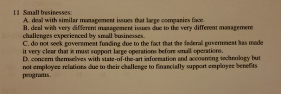 11 Small businesses: A. deal with similar management issues that large companies face. B. deal with very different management