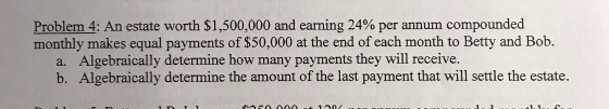 Problem 4: An estate worth $1,500,000 and earning 24% per annum compounded monthly makes equal payments of $50,000 at the end