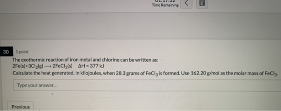 Time Remaining 30 1 point The exothermic reaction of iron metal and chlorine can be written as: 2Fe(s)+3C12(8) 2FeCl3(s) AH-3