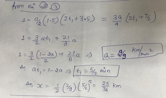 1 = % (1.5) (2+, +3.5) = 39 (2+, +7/2) 1 = 3 at, + 3 a 1= 22 (1-20) + 2 a 2 a= lg km min? do, at, = 1-2a (+, = 5/ min] so, x=