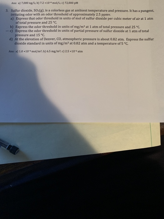 Ans: a) 7,000 ng/L: b) 7.2 10-mol/L; c) 72,000 PM 3. Sulfur dioxide, SO2(g), is a colorless gas at ambient temperature and pr