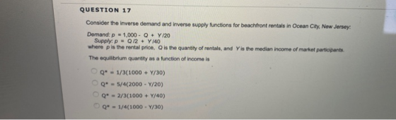 QUESTION 17 Consider the inverse demand and inverse supply functions for beachfront rentals in Ocean City, New Jersey Demand: