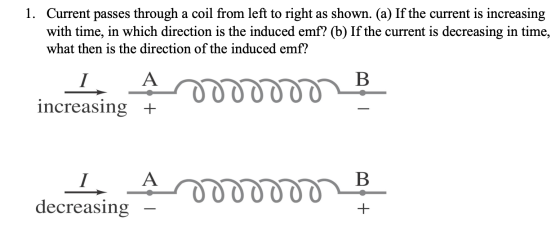 1. Current passes through a coil from left to right as shown. (a) If the current is increasing with time, in which direction