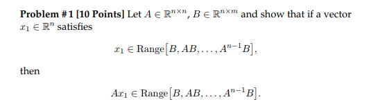 Problem #1 [10 Points] Let A E Rnxn, B E Rnxm and show that if a vector r1 E R satisfies zi Range B, AB,.... A-iB 岔1 then Az