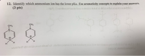12. Identify which ammonium ion has the lower pKa. Use aromaticity concepts to explain your answers. (3 pts) Öz: @