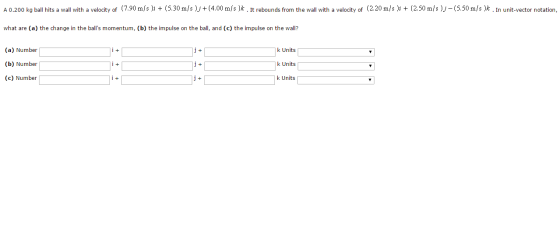 Image for A 0.200 kg ball hits a wall with a velocity of (7.90 m/s )i + (5.30 m/s )j + (4.00 m/s )k . It rebounds from t