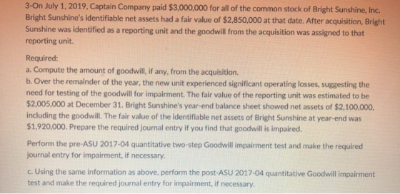 3-On July 1, 2019, Captain Company paid $3,000,000 for all of the common stock of Bright Sunshine, Inc. Bright Sunshines ide