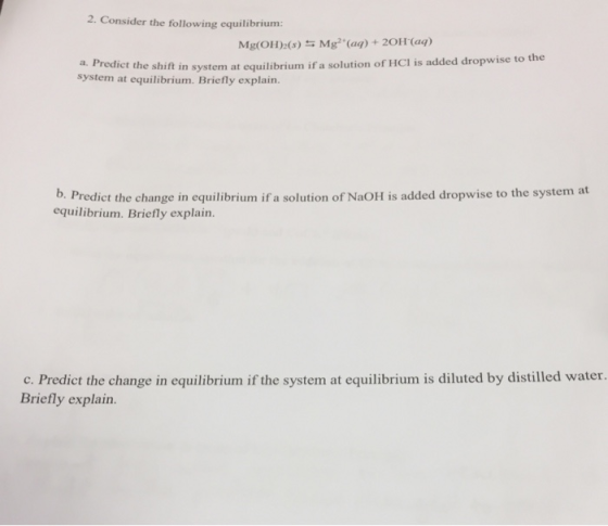 2. Consider the following equilibrium: Mg(OH)2(8) 5 Mg?(aq) + 2OH(aq) redict the shift in system at equilibrium if a solutio