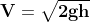 \mathbf{V=\sqrt{2gh}}