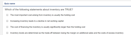 Quiz name Which of the following statements about inventory are TRUE? The most important cost arising from inventory is usual