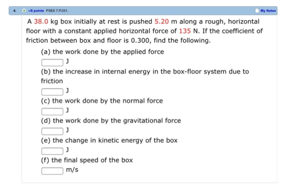 6 points PSE6 7.P031. 4. My Notes A 38.0 kg box initially at rest is pushed 5.20 m along a rough, horizontal floor with a con