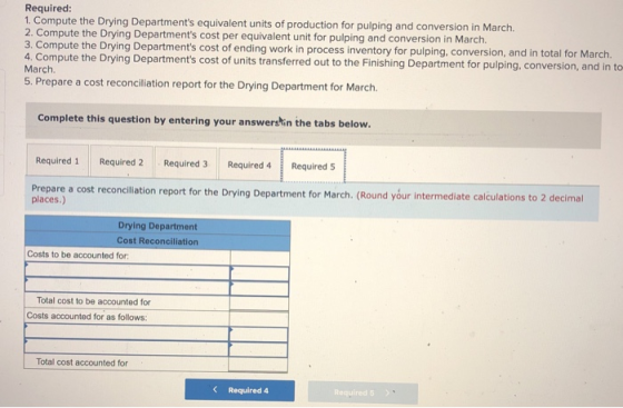 Required: 1. Compute the Drying Departments equivalent units of production for pulping and conversion in March. 2. Compute t