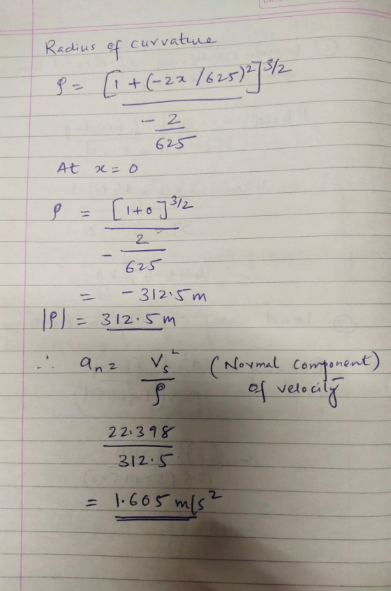 Radius of curvatune 8 = [1 + (-2x 1625) 273/2 - 2 625 At x = 0 8 = [lto]3/2 + 0 -625 = - 312. 5m 312.5m anz o Vs g (Normal co