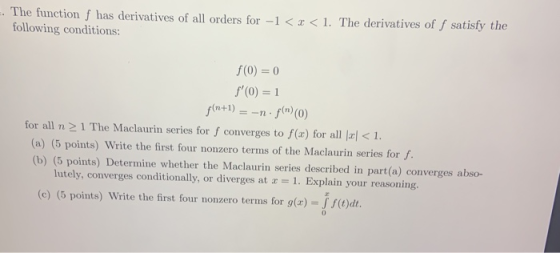-. The function f has derivatives of all orders for -1 << < 1. The derivatives of f satisfy the following conditions: f(0) =