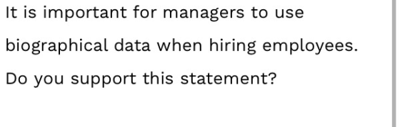 It is important for managers to use biographical data when hiring employees. Do you support this statement?
