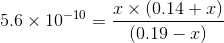 5.6\times 10^{-10}=\frac{x\times (0.14+x)}{(0.19-x)}