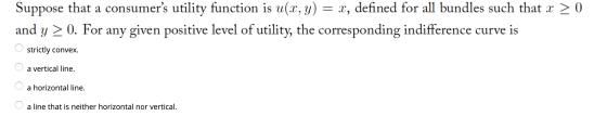Suppose that a consumers utility function is u(x, y) = x, defined for all bundles such that x > 0 and y > 0. For any given p