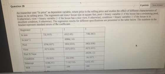 Save Answer Question 28 6 points An researcher uses In price as dependent variable, where price is the selling price and st