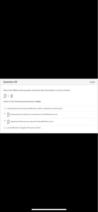 Question 38 2 pts About the differential equation that describes the elastic curve for a beam which of the following statemen