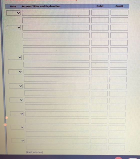 Date Account Tides and Explanation Debit Credit > < > (Pald salaries)