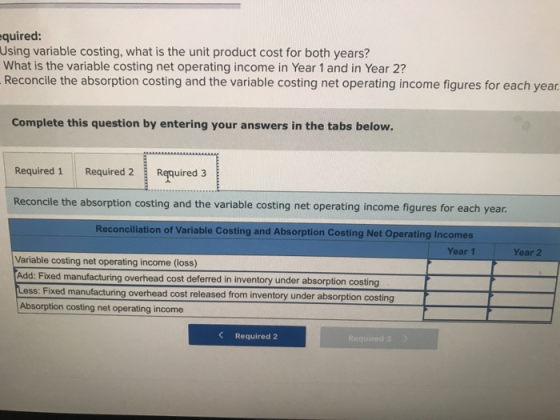 quired: Using variable costing, what is the unit product cost for both years? What is the variable costing net operating inco