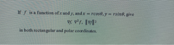 It is a function of x and y. and x reoso, y = rsin. give Vf. VL. ||||2 in both rectangular and polar coordinates,