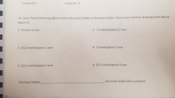 molecule F molecule G 10. (1pt.) Rank following alkenes from the most stable to the least stable. Show your work by drawing e