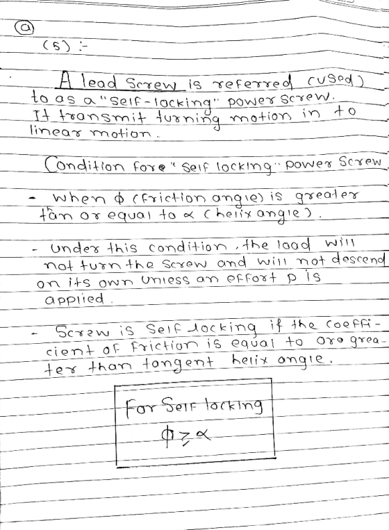 (5) Hlead screw is referred cused to as a self-locking power screw It transmit turning motion linear motion. Condition fore