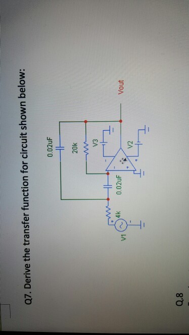 Q7. Derive the transfer function for circuit shown below: 0.02uF 20k V3 4k 0.02uF Vout V1 V2 Q.8