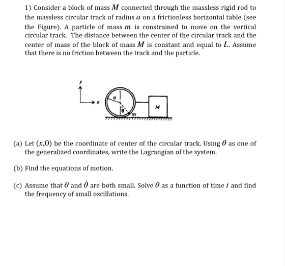 1) Consider a block of mass M connected through the massless rigid rod to the massless circular track of radius a on a fricti