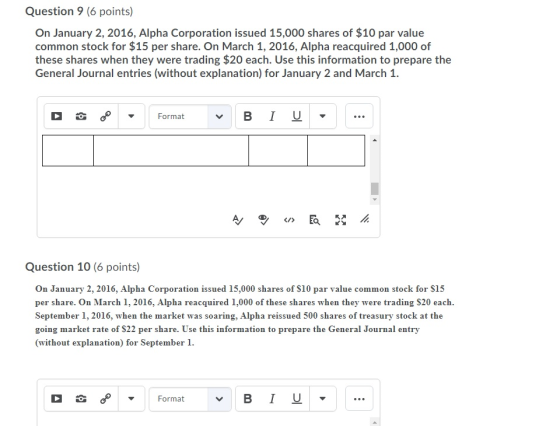 Question 9 (6 points) On January 2, 2016, Alpha Corporation issued 15,000 shares of $10 par value common stock for $15 per sh