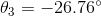 \theta _{3}=-26.76^{\circ}