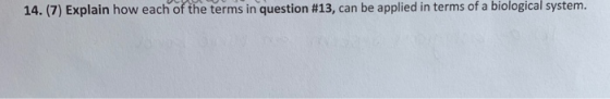 14. (7) Explain how each of the terms in question #13, can be applied in terms of a biological system.