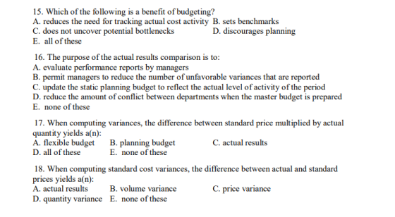 15. Which of the following is a benefit of budgeting? A. reduces the need for tracking actual cost activity B. sets benchmark