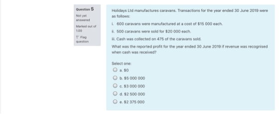 Question 5 Not yet answered Marked out of 100 Holidays Ltd manufactures caravans. Transactions for the year ended 30 June 201