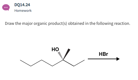 DQ14.24 Homework Draw the major organic product(s) obtained in the following reaction. HO HBr