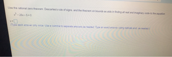 Use the rational zero theorem Descartess rule of signs, and the theorem on bounds as aids in finding all real and imaginary
