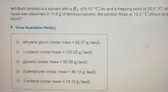 tert-Butyl alcohol is a solvent with a Kf of 9.10 °C/m and a freezing point of 25.5 °C.w liquid was dissolved in 11.6 g of te