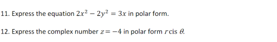 11. Express the equation 2x2 – 2y2 = 3x in polar form. 12. Express the complex number z= -4 in polar form rcis 8.